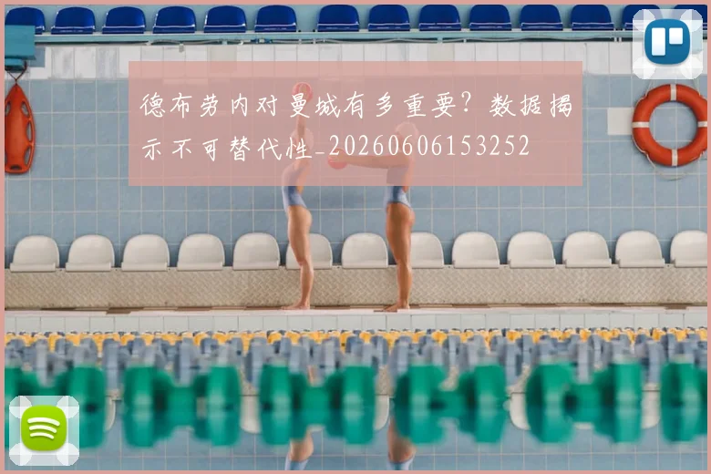 德布劳内对曼城有多重要？数据揭示不可替代性_20260606153252