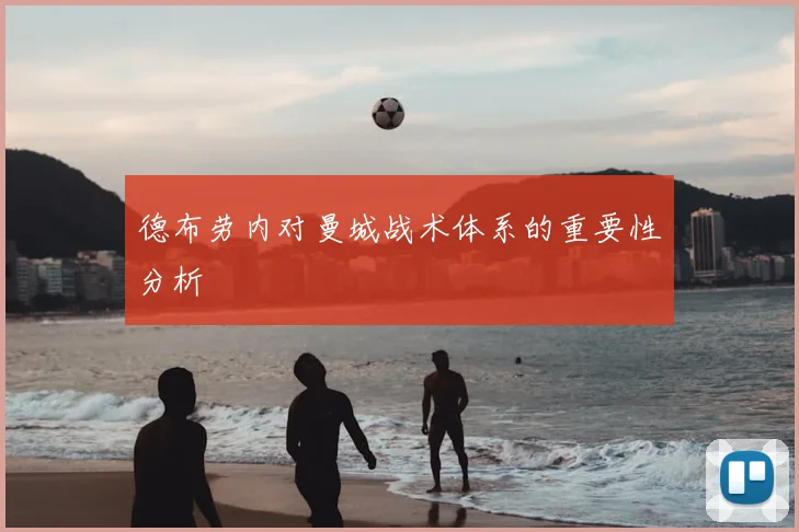 德布劳内对曼城战术体系的重要性分析