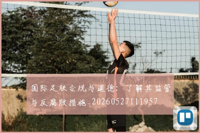 国际足联合规与道德：了解其监管与反腐败措施_20260527111957